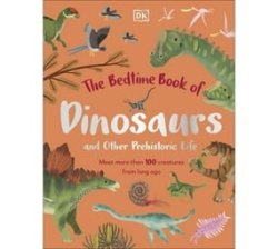 The Bedtime Book Of Dinosaurs And Other Prehistoric Life - Meet More Than 100 Creatures From Long Ago Hardcover