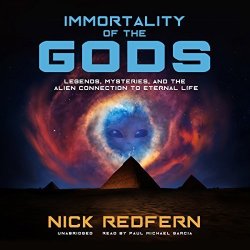 Immortality Of The Gods: Legends Mysteries And The Alien Connection To Eternal Life
