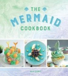 The Mermaid Cookbook - Mermazing Recipes For Lovers Of The Mythical Creature Hardcover