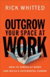 Outgrow Your Space At Work - How To Thrive At Work And Build A Successful Career Paperback