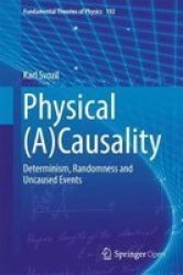 Physical Acausality - Determinism Randomness And Uncaused Events Hardcover 1ST Ed. 2018