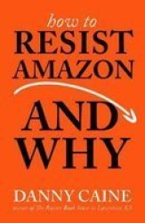 How To Resist Amazon And Why Paperback Expanded Revised