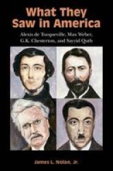 What They Saw In America - Alexis De Tocqueville Max Weber G.k. Chesterton And Sayyid Qutb Hardcover