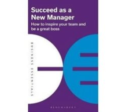 Succeed As A New Manager - How To Inspire Your Team And Be A Great Boss Paperback