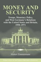 Money And Security - Troops Monetary Policy And West Germany& 39 S Relations With The United States And Britain 1950-1971 Paperback