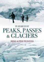 In Search Of Peaks Passes & Glaciers - Irish Alpine Pioneers hardcover