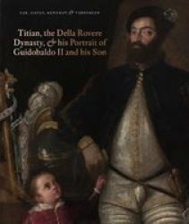 Titian The Della Rovere Dynasty And His Portrait Of Guidobaldo II Hardcover