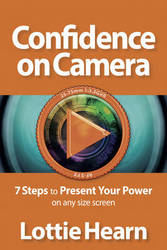 Confidence On Camera - 7 Steps To Present Your Power On Any Size Screen Paperback