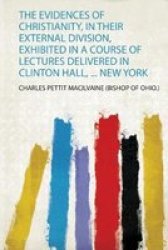 The Evidences Of Christianity In Their External Division Exhibited In A Course Of Lectures Delivered In Clinton Hall ... New York Paperback