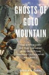 Ghosts Of Gold Mountain - The Epic Story Of The Chinese Who Built The Transcontinental Railroad Hardcover