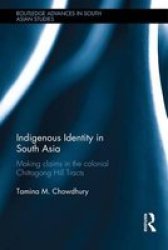 Indigenous Identity In South Asia - Making Claims In The Colonial Chittagong Hill Tracts Hardcover