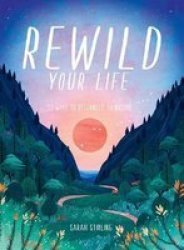 Rewild Your Life - 52 Ways To Reconnect With Nature Hardcover Hardback