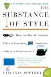 The Substance Of Style: How The Rise Of Aesthetic Value Is Remaking Commerce Culture And Consciousness