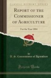 Report Of The Commissioner Of Agriculture - For The Year 1884 Classic Reprint Paperback