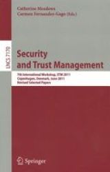 Security And Trust Management - 7TH International Workshop Stm 2011 Copenhagen Denmark June 27-28 2011 Revised Selected Papers Paperback 2012