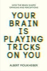 Your Brain Is Playing Tricks On You - How The Brain Shapes Opinions And Perceptions Paperback