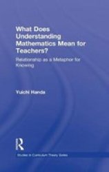 What Does Understanding Mathematics Mean For Teachers? - Relationship As A Metaphor For Knowing Hardcover