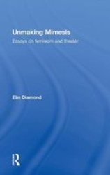 Unmaking Mimesis: Essays on Feminism and Theatre