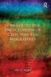 The Routledge Encyclopedia Of Civil War Era Biographies Hardcover