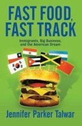 Fast Food, Fast Track - Immigrants, Big Business and the American Dream