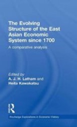 The Evolving Structure of the East Asian Economic System since 1700: A Comparative Analysis Routledge Explorations in Economic History
