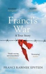 Franci& 39 S War - The Incredible True Story Of One Woman& 39 S Survival Of The Holocaust Hardcover