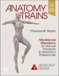 Anatomy Trains - Myofascial Meridians For Manual Therapists And Movement Professionals Paperback 4TH Revised Edition