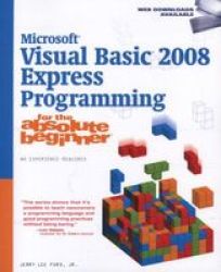 Microsoft Visual Basic 2008 Express Programming for the Absolute Beginner No Experience Required Course Technology