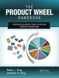 The Product Wheel Handbook - Creating Balanced Flow In High-mix Process Operations Hardcover