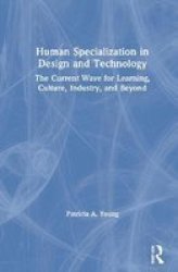 Human Specialization In Design And Technology - The Current Wave For Learning Culture Industry And Beyond Hardcover