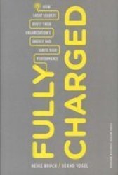 Fully Charged: How Great Leaders Boost Their Organization's Energy and Ignite High Performance