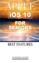 Apple Ios 10 For Seniors - An Easy Guide To The Best Features Paperback