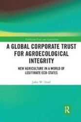 A Global Corporate Trust For Agroecological Integrity - New Agriculture In A World Of Legitimate Eco-states Paperback