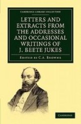 Letters and Extracts from the Addresses and Occasional Writings of J. Beete Jukes, M.A., F.R.S., F.G.S. Paperback