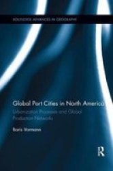 Global Port Cities In North America - Urbanization Processes And Global Production Networks Paperback