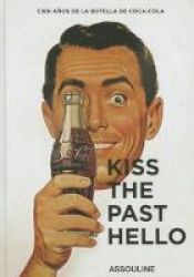 Kiss The Past Hello Spanish Language - 100 Years Of The Coca-cola Contour Bottle Hardcover