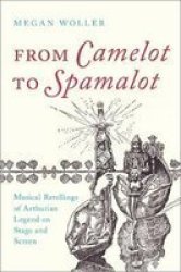 From Camelot To Spamalot - Musical Retellings Of Arthurian Legend On Stage And Screen Hardcover