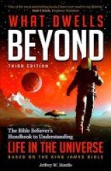 What Dwells Beyond - The Bible Believer&#39 S Handbook To Understanding Life In The Universe Third Edition Paperback 3rd