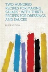 Two Hundred Recipes For Making Salads - With Thirty Recipes For Dressings And Sauces paperback