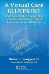 A Virtual Care Blueprint - How Digital Health Technologies Can Improve Health Outcomes Patient Experience And Cost Effectiveness Paperback