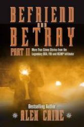 Befriend And Betray 2 - More Stories From The Legendary Dea Fbi And Rcmp Infiltrator Paperback