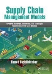 Supply Chain Management Models - Forward Reverse Uncertain And Intelligent Foundations With Case Studies Paperback