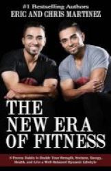 The New Era Of Fitness - 8 Proven Habits To Double Your Strength Sexiness Energy Health And Live A Well-balanced Dynamic Lifestyle Paperback