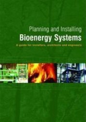 Planning And Installing Bioenergy Systems - A Guide For Installers Architects And Engineers paperback