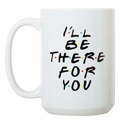 I'll Be There For You - Funny Friends Tv Inspired - Large 15 Oz Double-sided Coffee Tea Mug