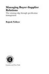 Managing Buyer-Supplier Relations: The Winning Edge Through Specification Management Routledge Studies in Business Organizations and Networks