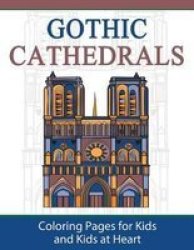 Gothic Cathedrals Famous Gothic Churches Of Europe - Coloring Pages For Kids And Kids At Heart Paperback