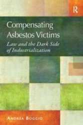 Compensating Asbestos Victims - Law And The Dark Side Of Industrialization Hardcover New Ed