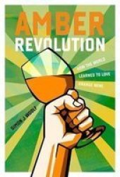 Amber Revolution - How The World Learned To Love Orange Wine Paperback