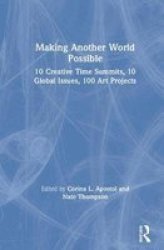 Making Another World Possible - 10 Creative Time Summits 10 Global Issues 100 Art Projects Hardcover